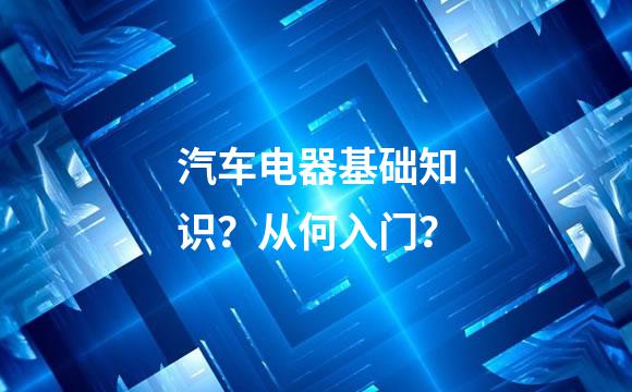 汽车电器基础知识？从何入门？