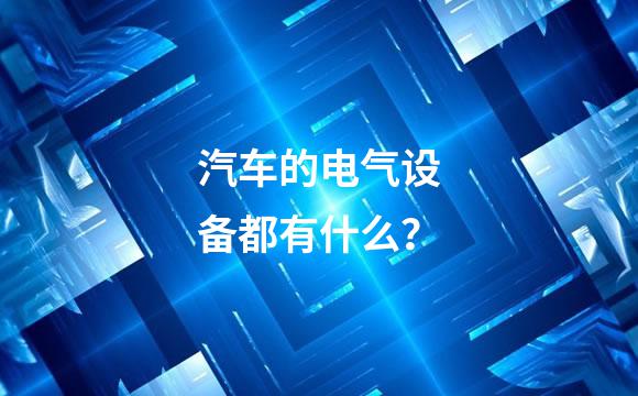 汽车的电气设备都有什么？
