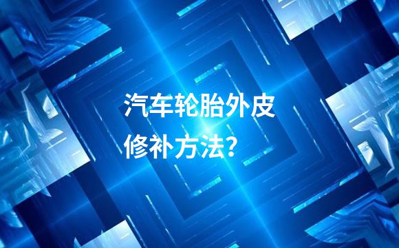 汽车轮胎外皮修补方法？