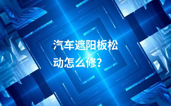 汽车遮阳板松动怎么修？