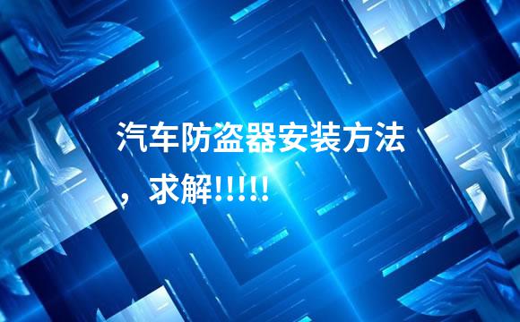 汽车防盗器安装方法，求解!!!!!