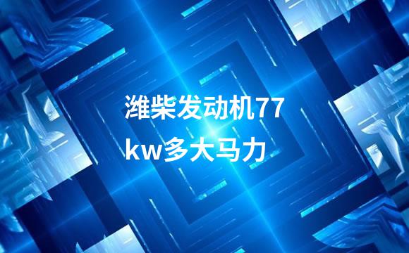 潍柴发动机77kw多大马力