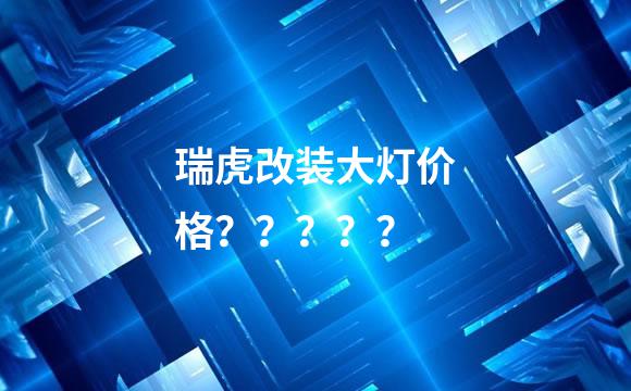 瑞虎改装大灯价格？？？？？