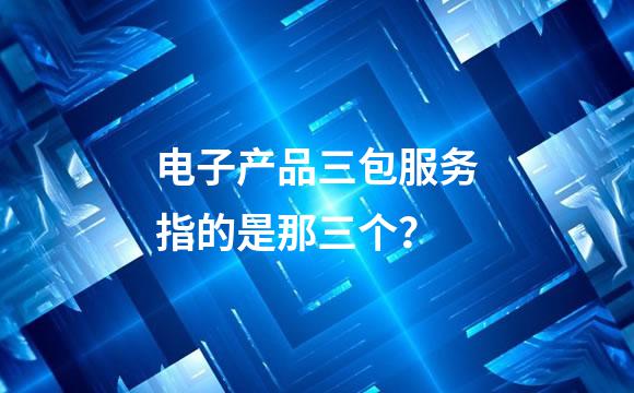 电子产品三包服务指的是那三个？