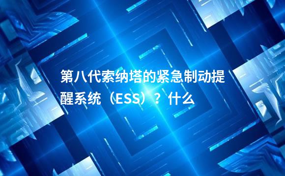 第八代索纳塔的紧急制动提醒系统（ESS）？什么