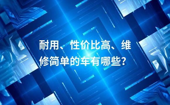 耐用、性价比高、维修简单的车有哪些？