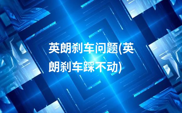 英朗刹车问题(英朗刹车踩不动)