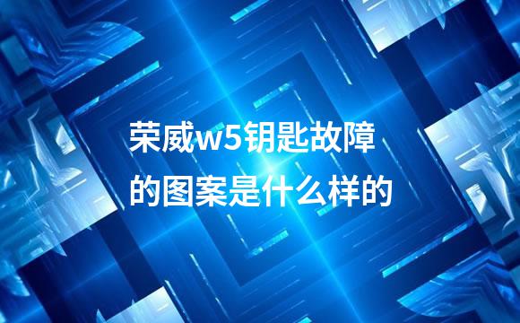 荣威w5钥匙故障的图案是什么样的