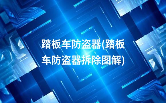 踏板车防盗器(踏板车防盗器拆除图解)