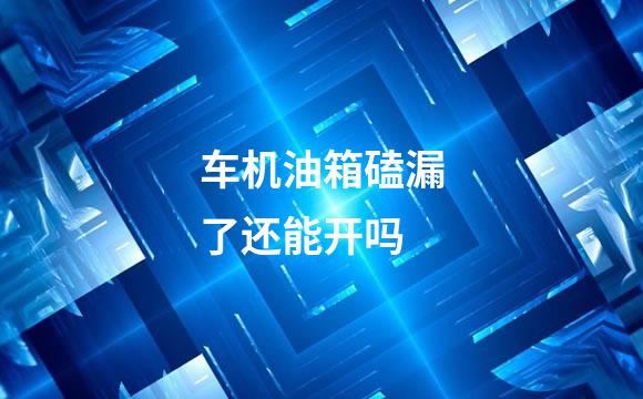车机油箱磕漏了还能开吗