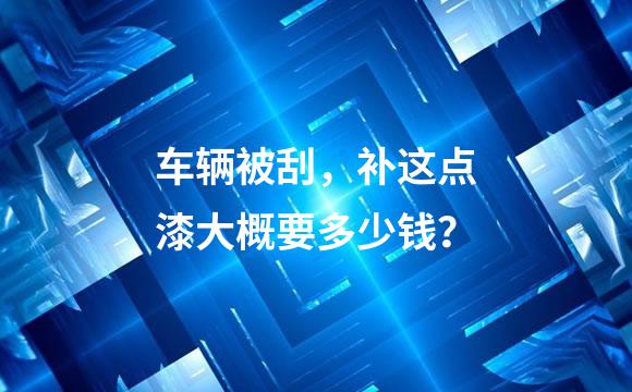 车辆被刮，补这点漆大概要多少钱？