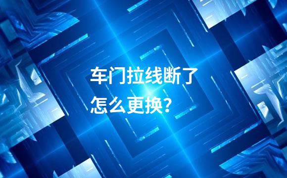 车门拉线断了怎么更换？
