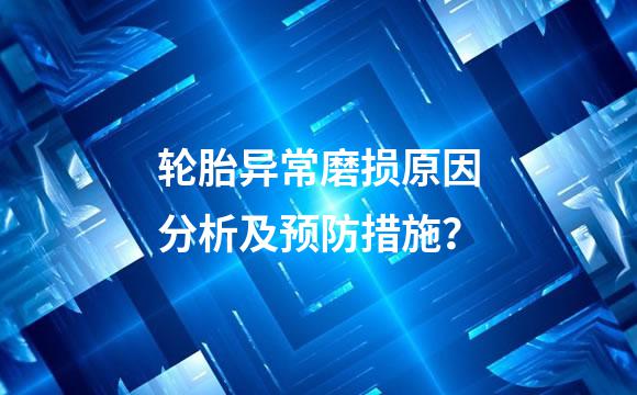 轮胎异常磨损原因分析及预防措施？