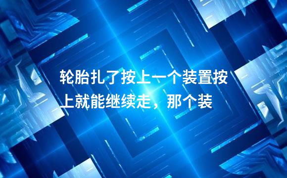 轮胎扎了按上一个装置按上就能继续走，那个装