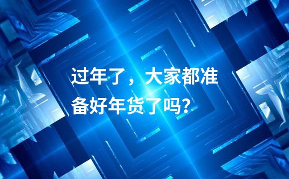 过年了，大家都准备好年货了吗？