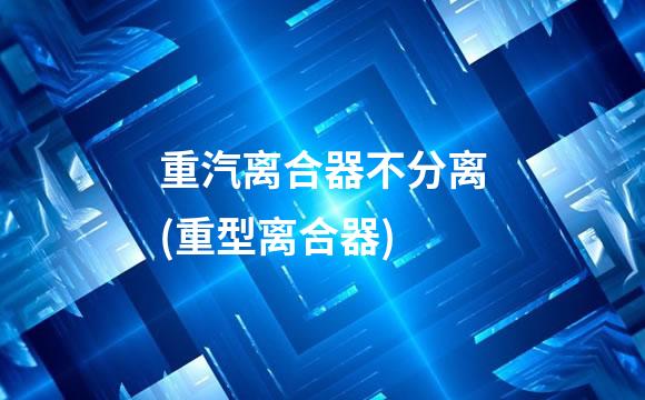 重汽离合器不分离(重型离合器)